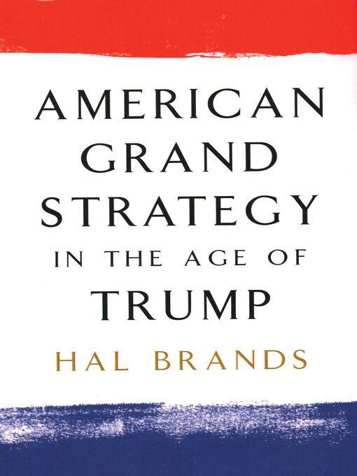 Title details for American Grand Strategy in the Age of Trump by Hal Brands - Available